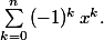 \sum_{k=0}^{n}{(-1)^{k}\, x^{k}}.